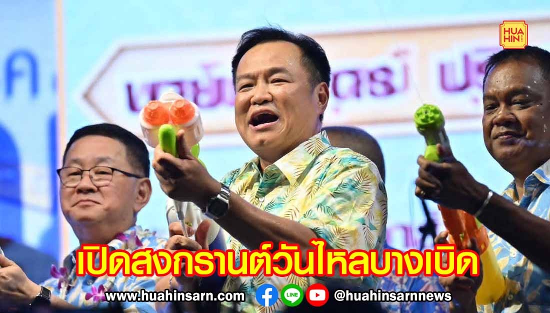 นายกฯ อนุทิน เปิดงานสงกรานต์วันไหลบางเบิด ปี 2569